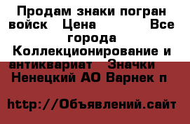 Продам знаки погран войск › Цена ­ 5 000 - Все города Коллекционирование и антиквариат » Значки   . Ненецкий АО,Варнек п.